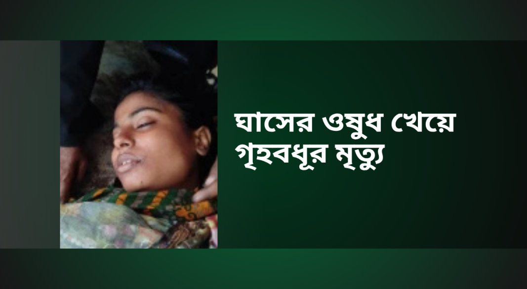 বাহুবলে ঘাসের ওষুধ খেয়ে গৃহবধূর মৃত্যু